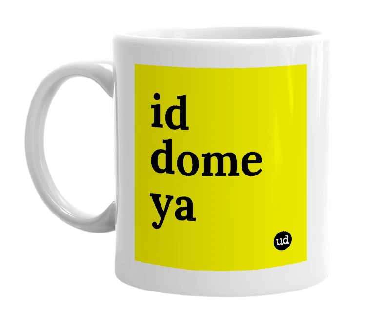 White mug with 'id dome ya' in bold black letters