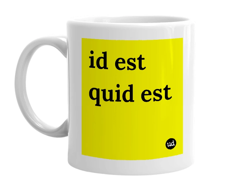 White mug with 'id est quid est' in bold black letters