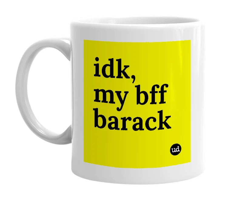 White mug with 'idk, my bff barack' in bold black letters