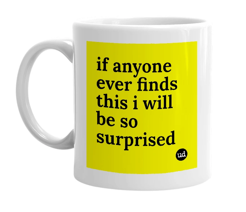 White mug with 'if anyone ever finds this i will be so surprised' in bold black letters