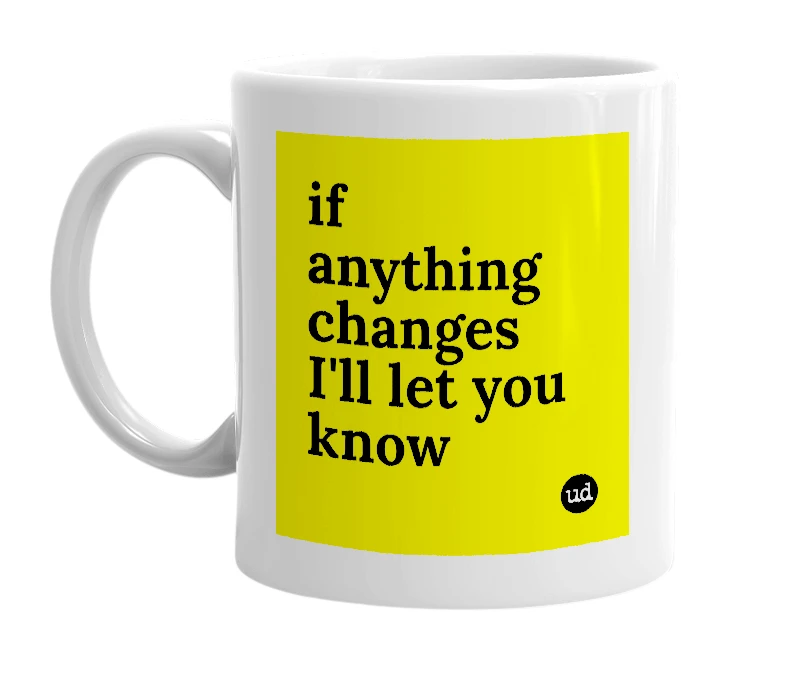 White mug with 'if anything changes I'll let you know' in bold black letters