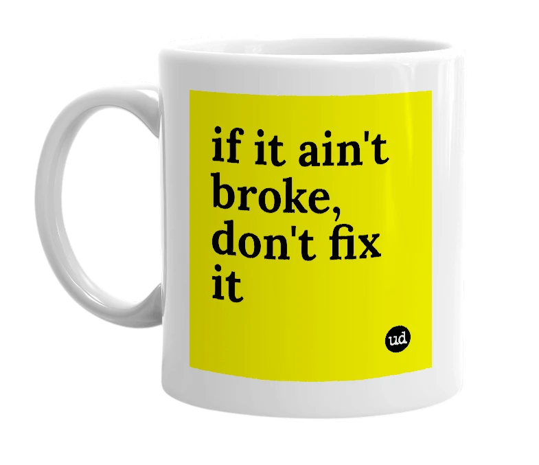 White mug with 'if it ain't broke, don't fix it' in bold black letters