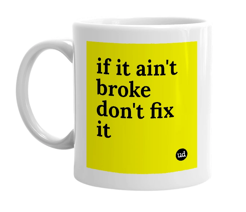 White mug with 'if it ain't broke don't fix it' in bold black letters