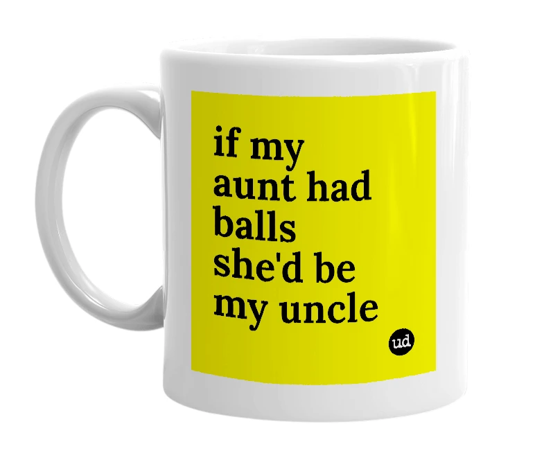 White mug with 'if my aunt had balls she'd be my uncle' in bold black letters