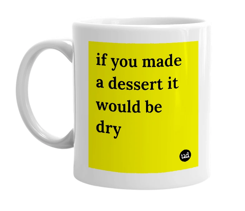 White mug with 'if you made a dessert it would be dry' in bold black letters