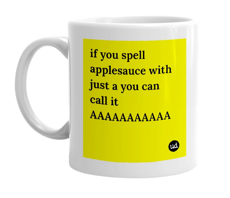 White mug with 'if you spell applesauce with just a you can call it AAAAAAAAAAA' in bold black letters