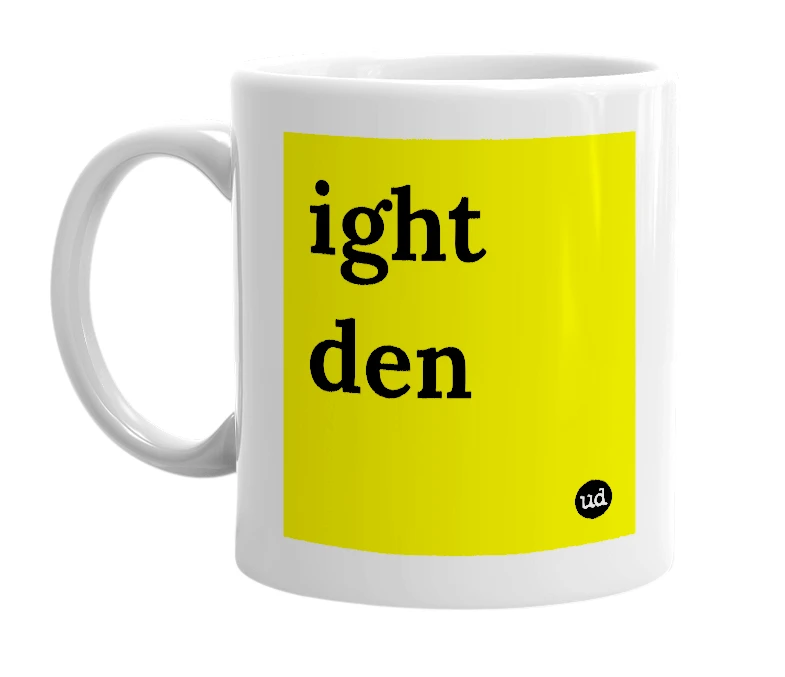 White mug with 'ight den' in bold black letters