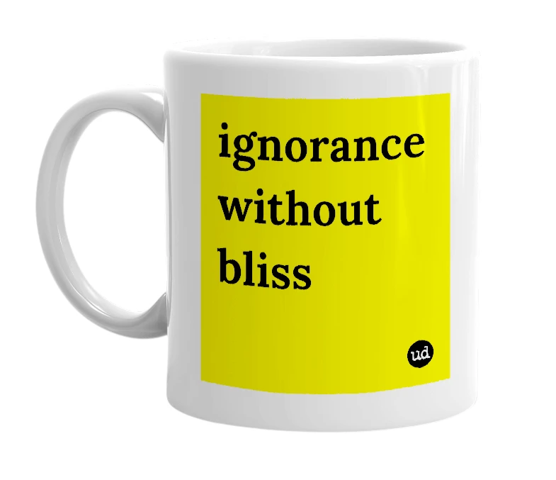 White mug with 'ignorance without bliss' in bold black letters