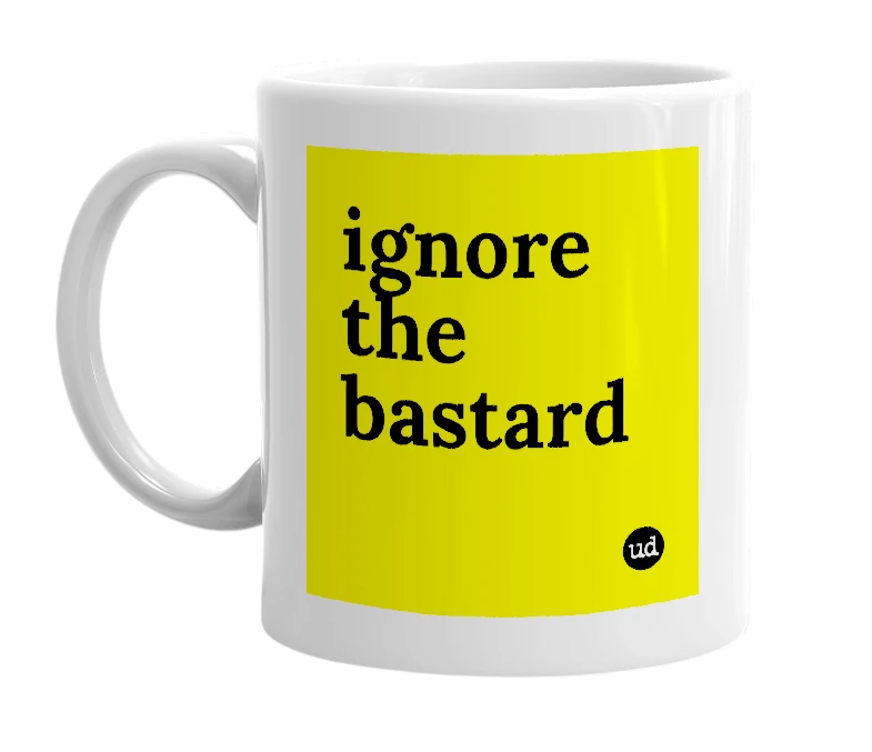 White mug with 'ignore the bastard' in bold black letters
