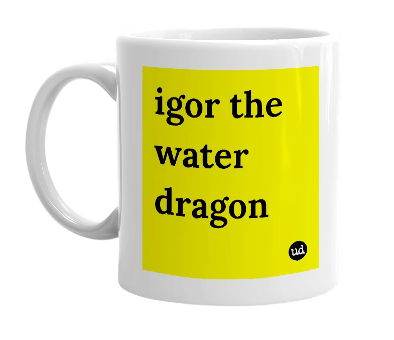 White mug with 'igor the water dragon' in bold black letters
