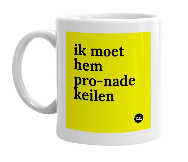 White mug with 'ik moet hem pro-nade keilen' in bold black letters