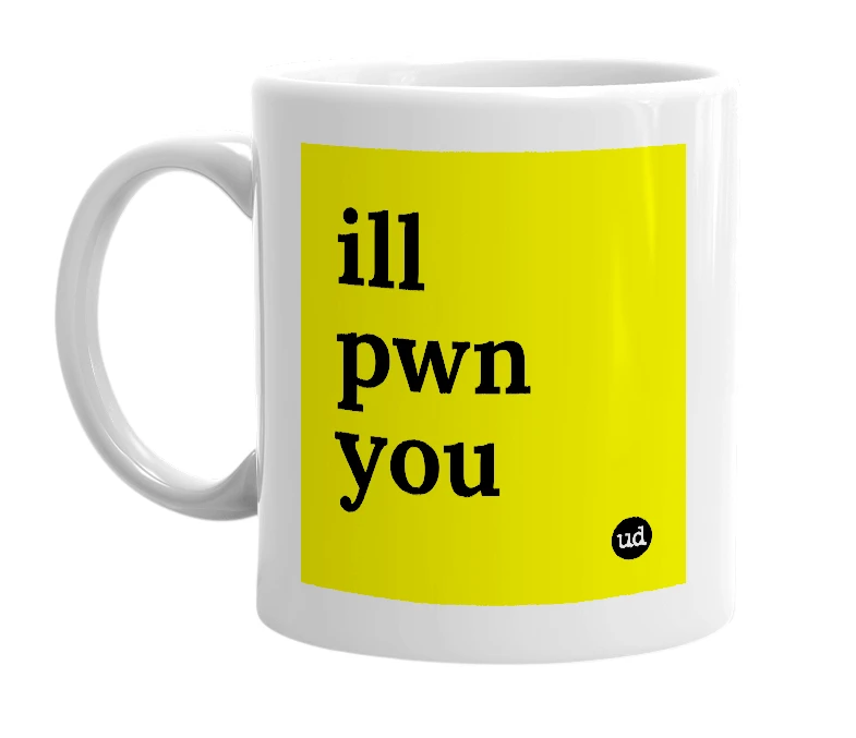 White mug with 'ill pwn you' in bold black letters