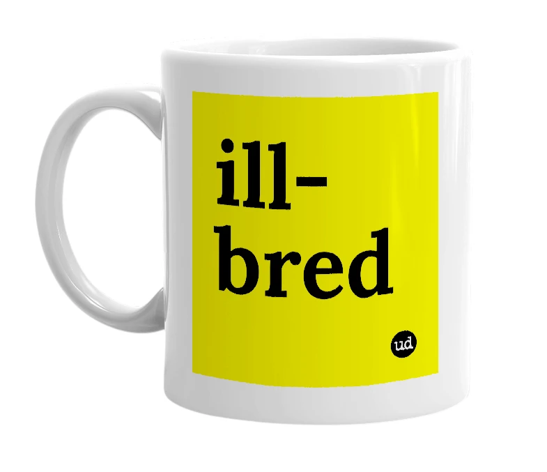 White mug with 'ill-bred' in bold black letters