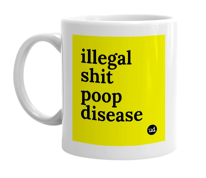 White mug with 'illegal shit poop disease' in bold black letters