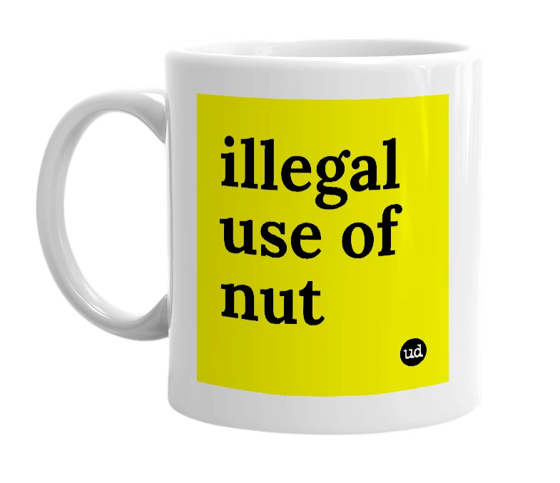 White mug with 'illegal use of nut' in bold black letters
