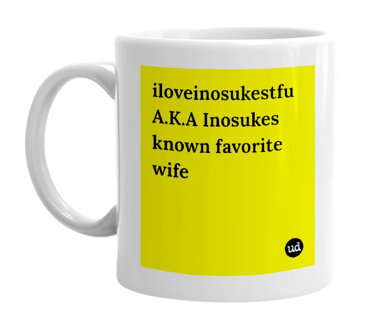 White mug with 'iloveinosukestfu A.K.A Inosukes known favorite wife' in bold black letters