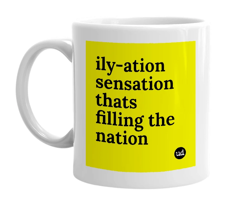 White mug with 'ily-ation sensation thats filling the nation' in bold black letters