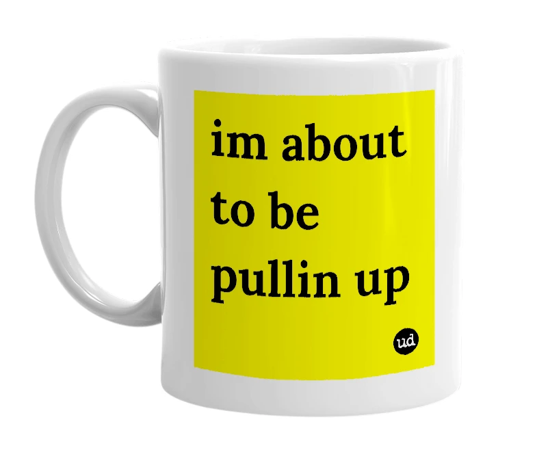 White mug with 'im about to be pullin up' in bold black letters