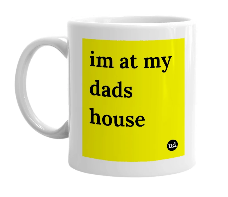 White mug with 'im at my dads house' in bold black letters