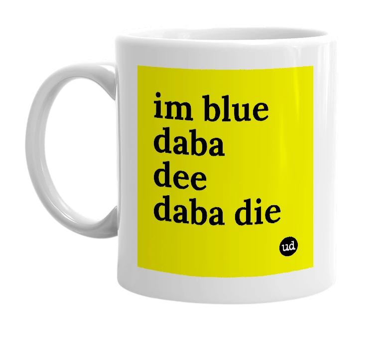 White mug with 'im blue daba dee daba die' in bold black letters