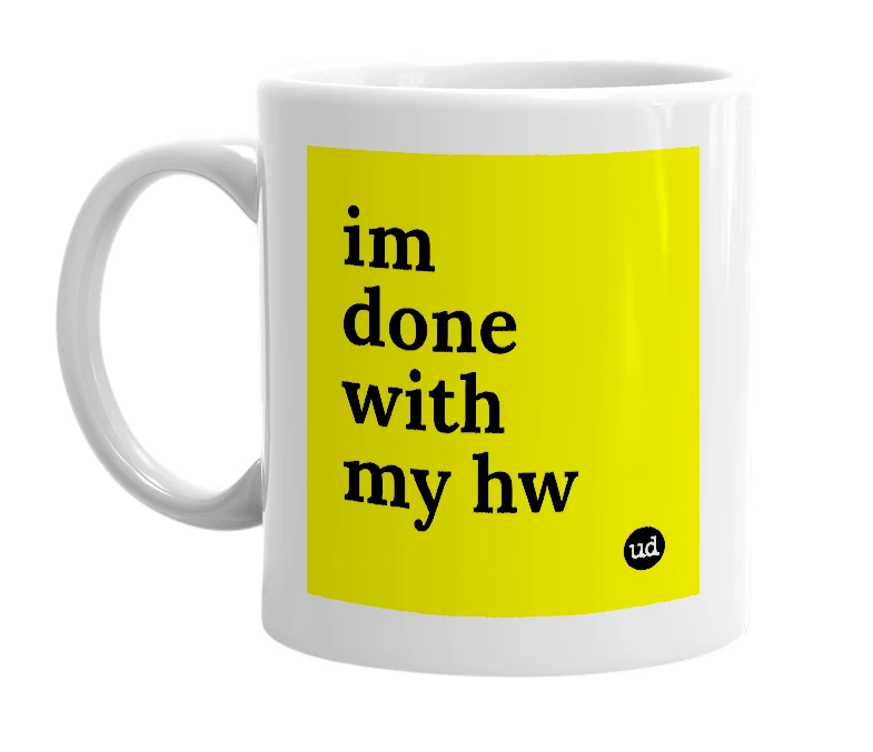 White mug with 'im done with my hw' in bold black letters