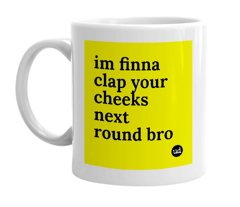 White mug with 'im finna clap your cheeks next round bro' in bold black letters