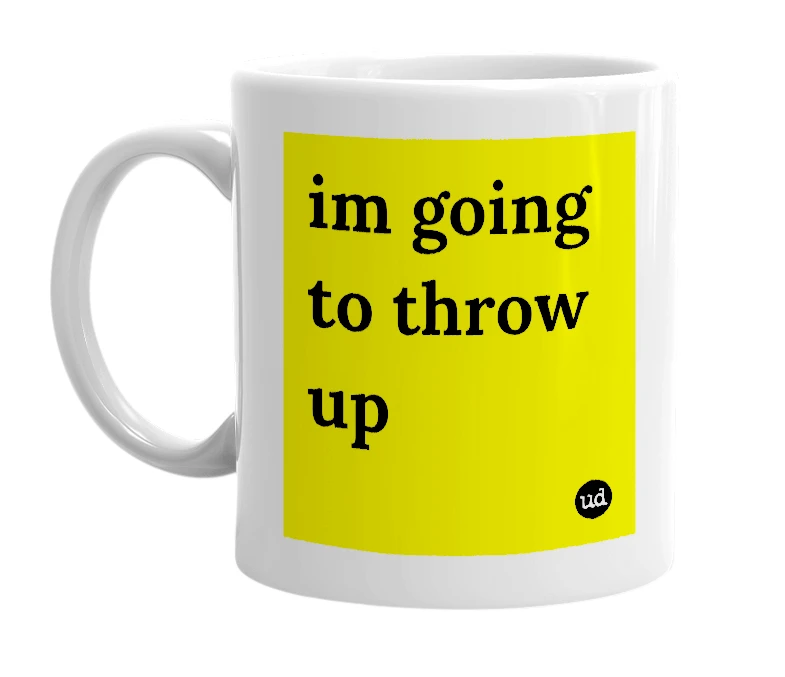 White mug with 'im going to throw up' in bold black letters