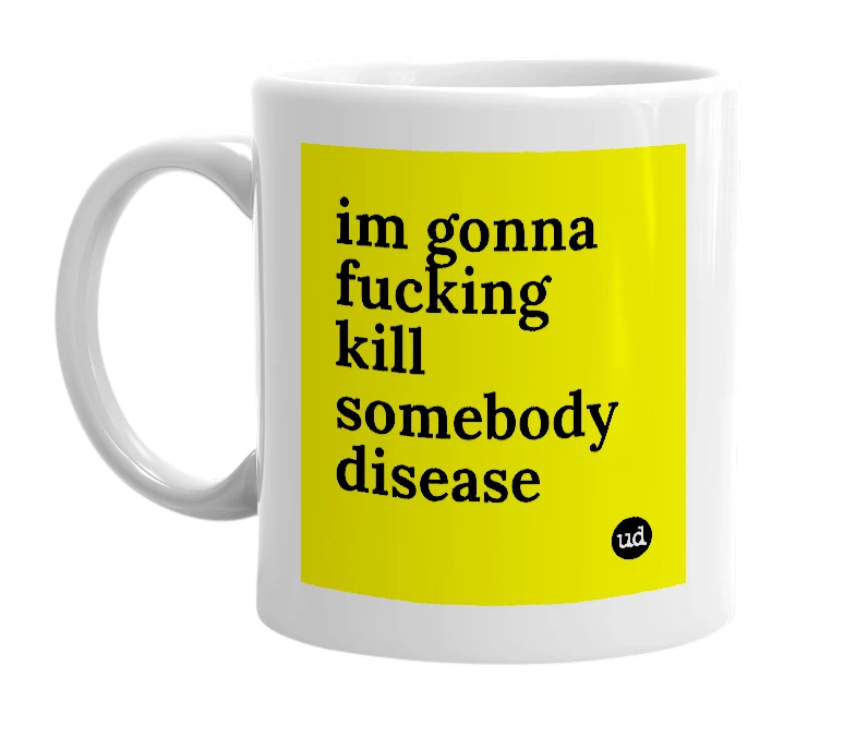 White mug with 'im gonna fucking kill somebody disease' in bold black letters