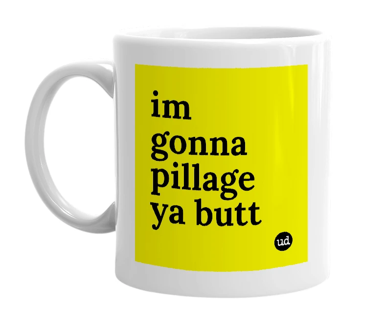 White mug with 'im gonna pillage ya butt' in bold black letters