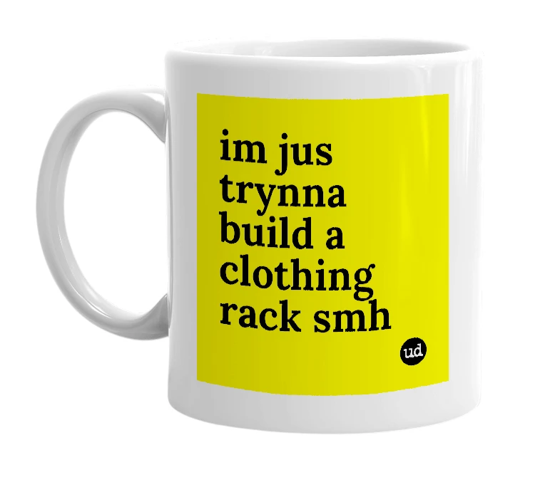 White mug with 'im jus trynna build a clothing rack smh' in bold black letters