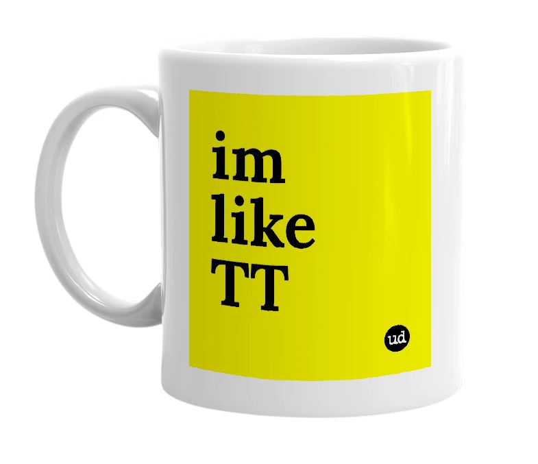 White mug with 'im like TT' in bold black letters