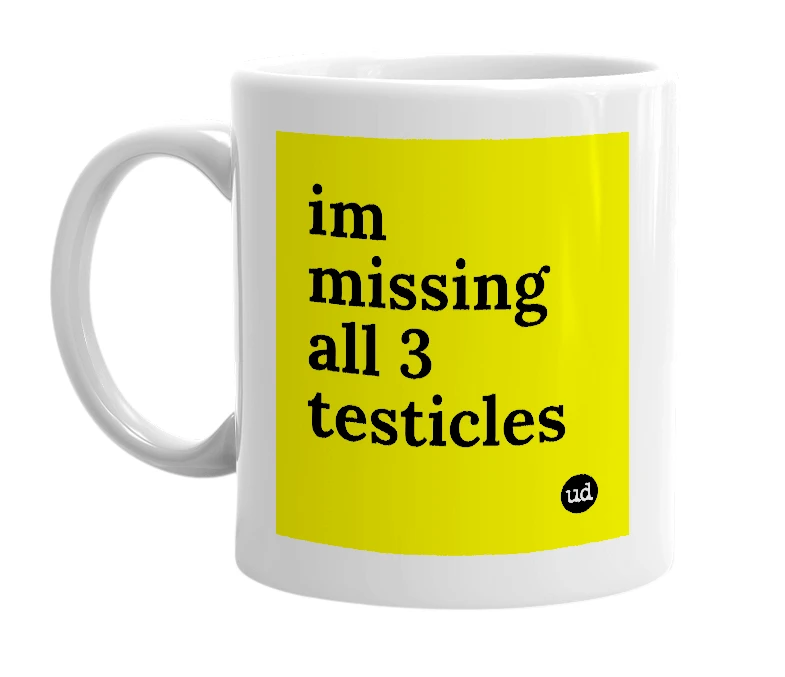 White mug with 'im missing all 3 testicles' in bold black letters