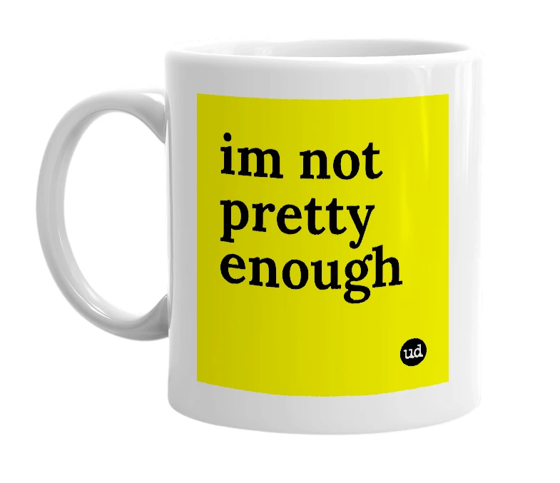 White mug with 'im not pretty enough' in bold black letters