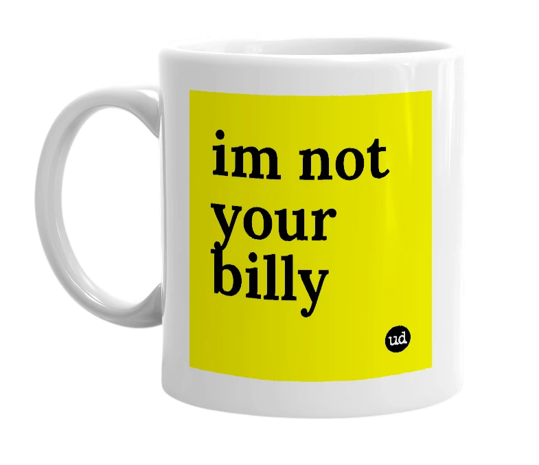 White mug with 'im not your billy' in bold black letters