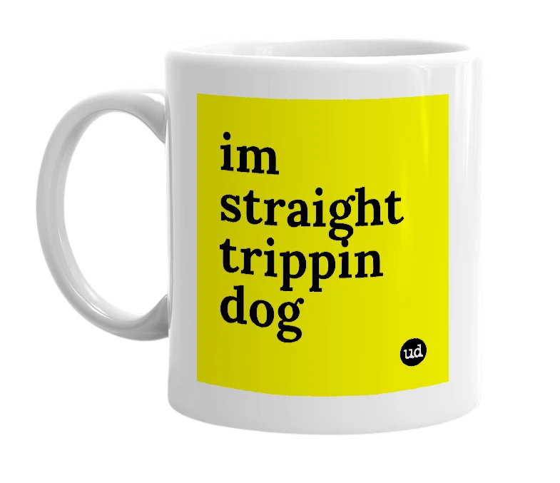 White mug with 'im straight trippin dog' in bold black letters