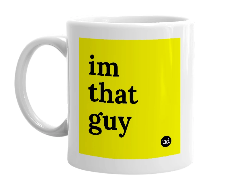 White mug with 'im that guy' in bold black letters