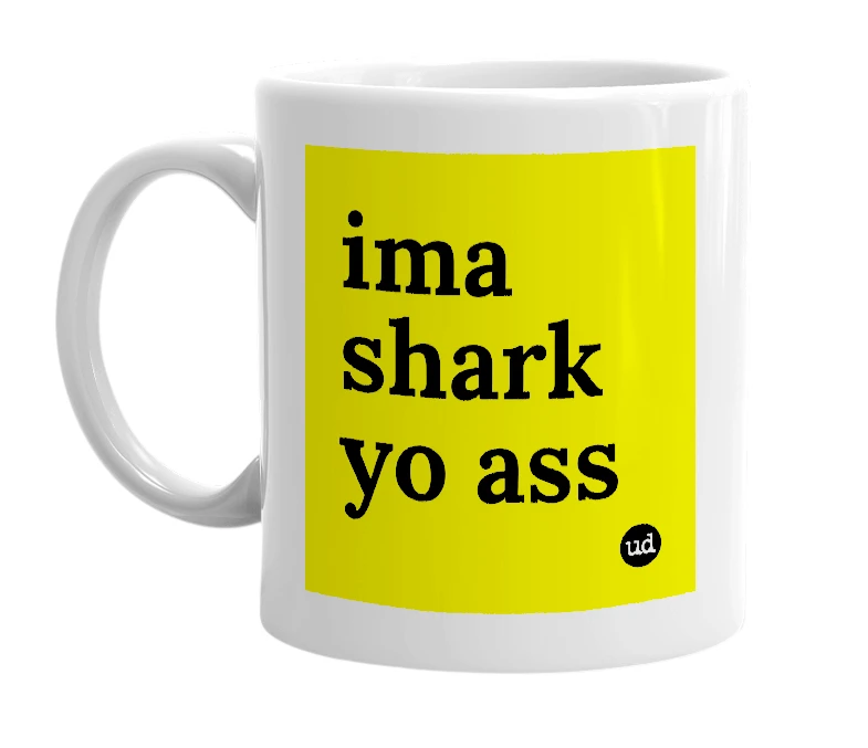 White mug with 'ima shark yo ass' in bold black letters