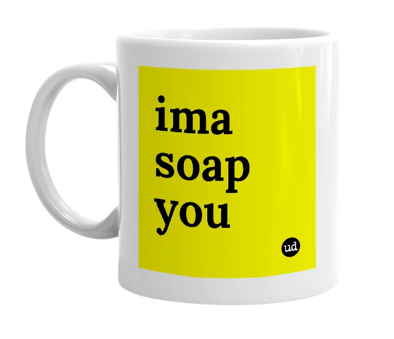 White mug with 'ima soap you' in bold black letters