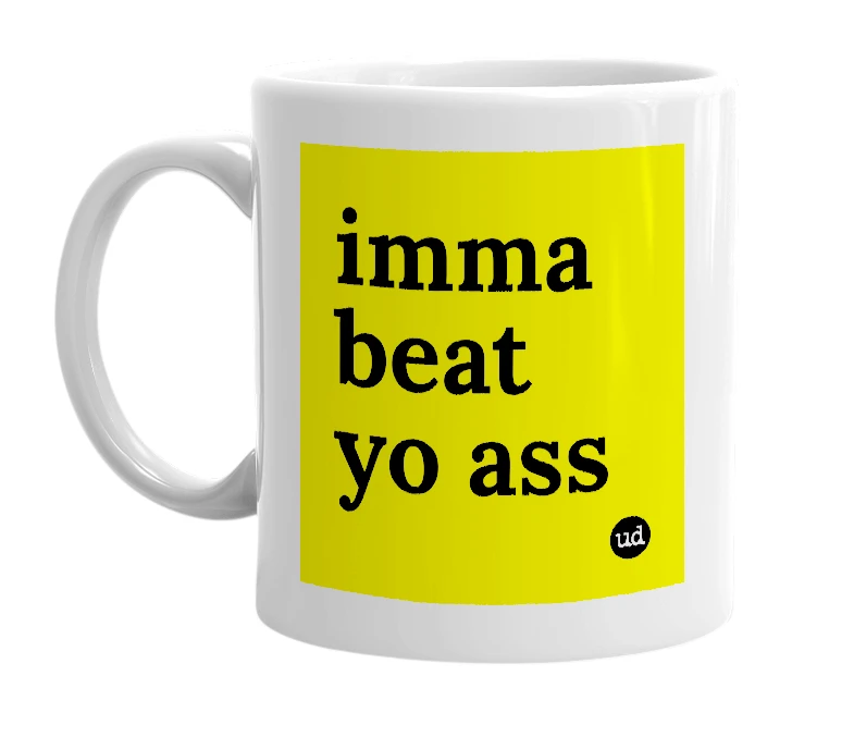 White mug with 'imma beat yo ass' in bold black letters