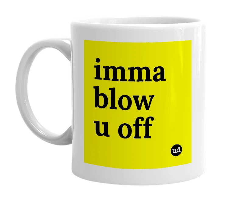 White mug with 'imma blow u off' in bold black letters