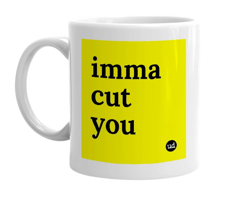 White mug with 'imma cut you' in bold black letters