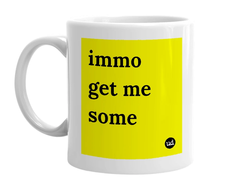 White mug with 'immo get me some' in bold black letters