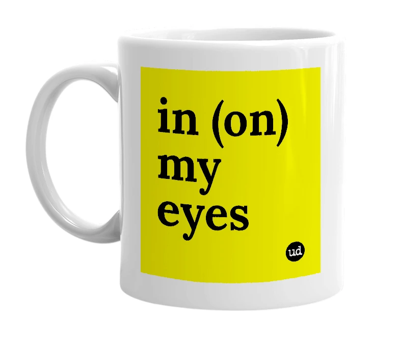 White mug with 'in (on) my eyes' in bold black letters