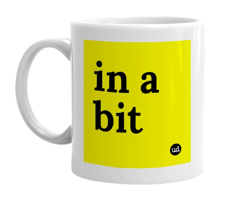 White mug with 'in a bit' in bold black letters