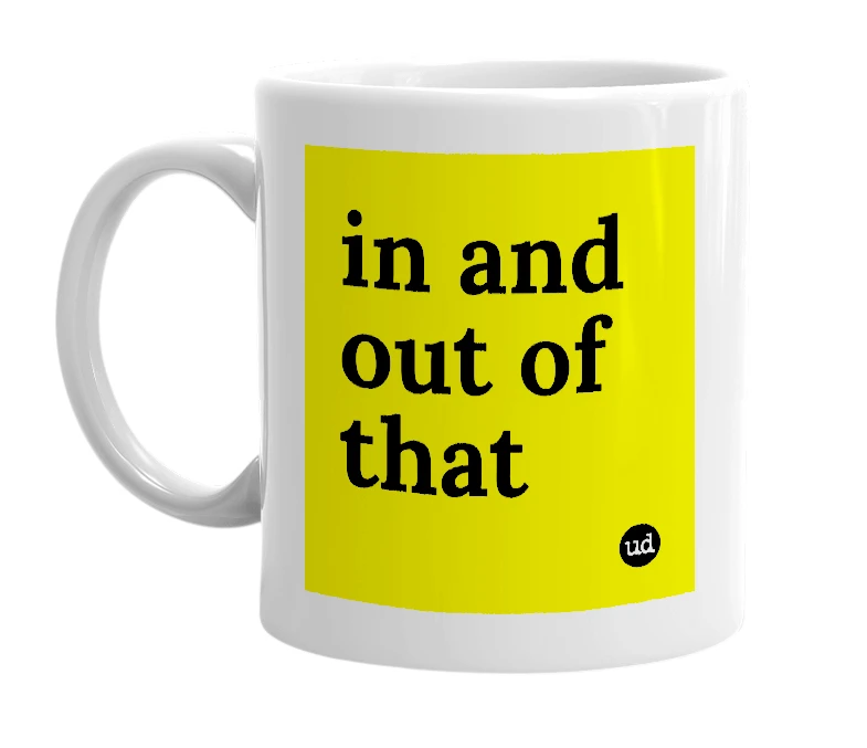 White mug with 'in and out of that' in bold black letters