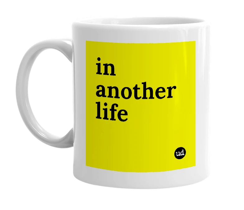 White mug with 'in another life' in bold black letters