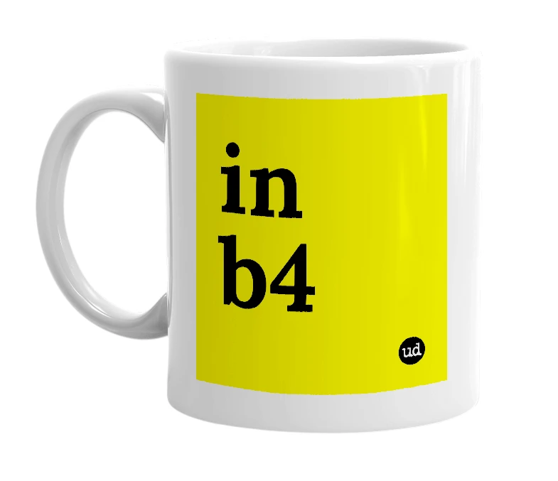 White mug with 'in b4' in bold black letters