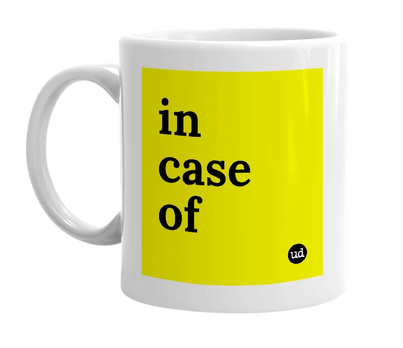 White mug with 'in case of' in bold black letters