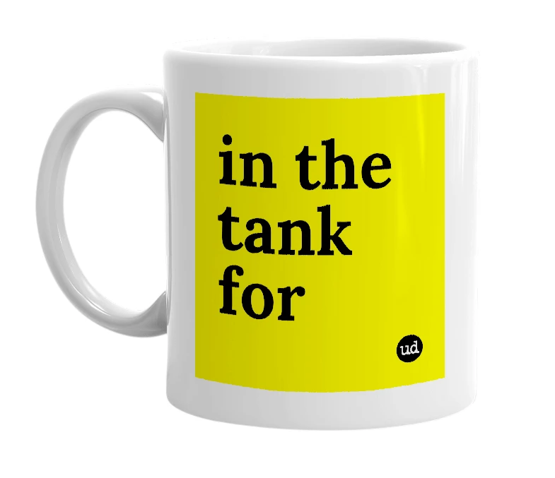 White mug with 'in the tank for' in bold black letters