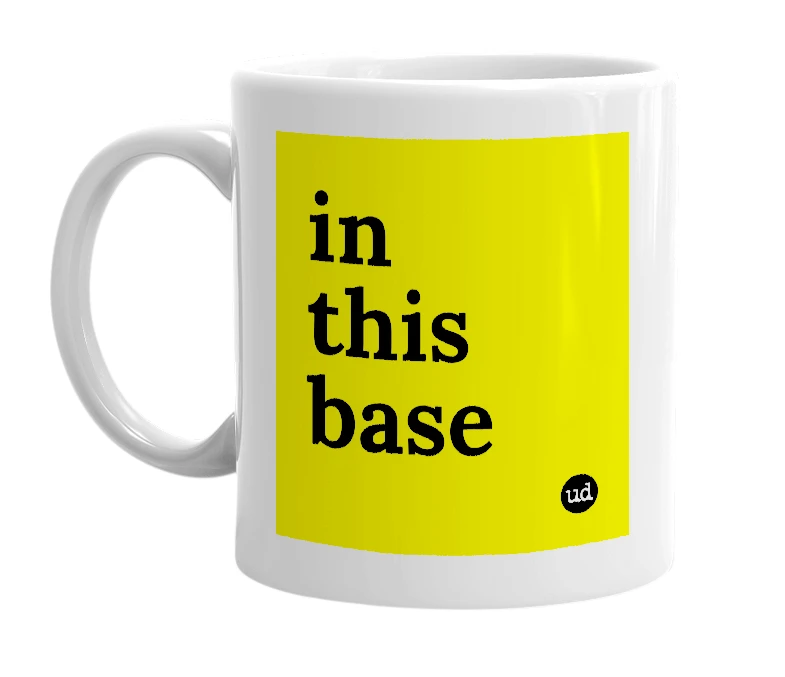 White mug with 'in this base' in bold black letters